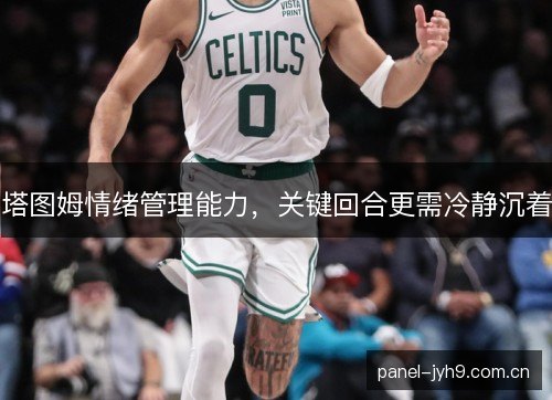 塔图姆情绪管理能力，关键回合更需冷静沉着